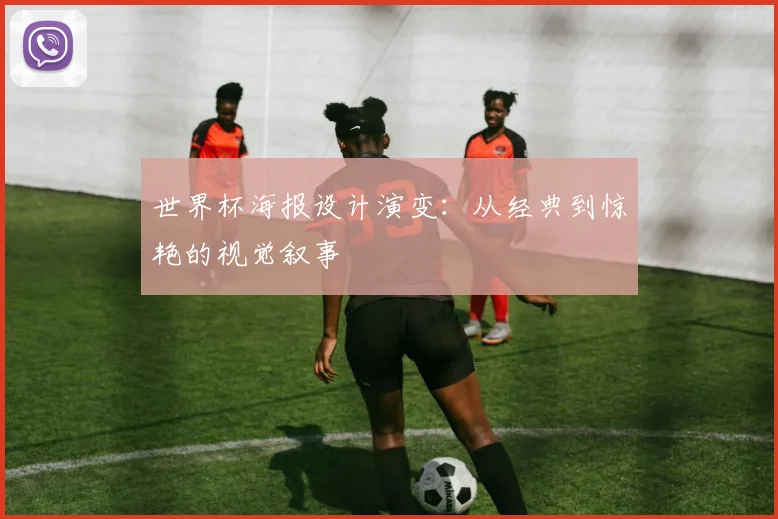 世界杯海报设计演变：从经典到惊艳的视觉叙事